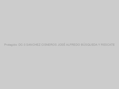 Protegido: DC-3 SANCHEZ CISNEROS JOSÉ ALFREDO BÚSQUEDA Y RESCATE